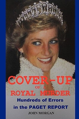 Cover-Up of a Royal Murder: Hundreds of Errors in the Paget Report by Morgan, John