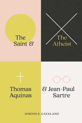 The Saint and the Atheist: Thomas Aquinas and Jean-Paul Sartre by Catalano, Joseph S.