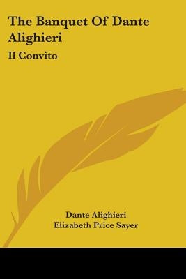 The Banquet Of Dante Alighieri: Il Convito by Alighieri, Dante