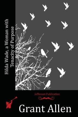 Hilda Wade, a Woman with Tenacity of Purpose by Allen, Grant