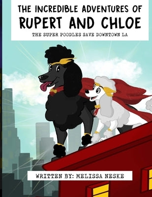 The Incredible Adventures of Rupert and Chloe: The Super Poodles Save Downtown LA by Mejía, Esmeralda