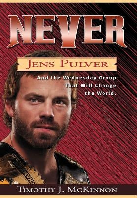 Never: Jens Pulver And the Wednesday Group that Will Change the World by McKinnon, Timothy J.