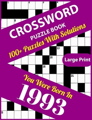 Crossword Puzzle Book: You Were Born In 1993: Large Print Crossword Puzzles For Adults And Seniors With 100+ Puzzles And Solutions For Those by Publication, Kayl3igh Km Mistry