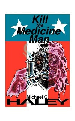 Kill the Medicine Man by Haley, Michael C.