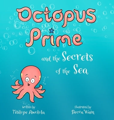 Octopus Prime and the Secrets of the Sea by Awolola, Titilope