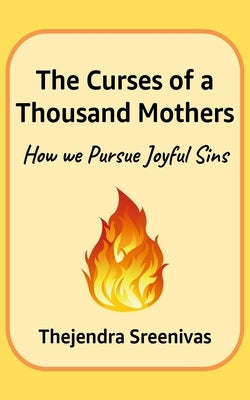 The Curses of a Thousand Mothers - How we Pursue Joyful Sins by B. S., Thejendra