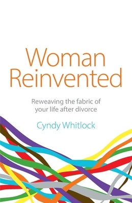 Woman Reinvented: Reweaving the Fabric of Your Life After Divorce by Whitlock, Cyndy