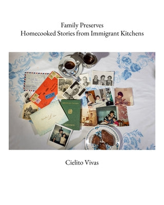 Family Preserves: Homecooked Stories from Immigrant Kitchens by Vivas, Cielito