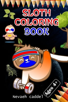 Sloth coloring book: Relaxing Sloth Adventures: A Stress-Relief Coloring Book for Kids by Caddel, Nevaeh
