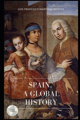 Spain, a Global History by Martinez Montes, Luis Francisco