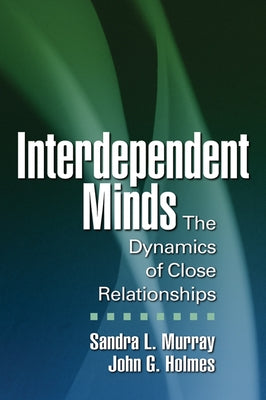 Interdependent Minds: The Dynamics of Close Relationships by Murray, Sandra L.