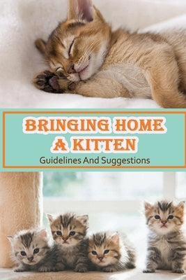 Bringing Home A Kitten: Guidelines And Suggestions: Are Kittens Easy To Train? by Neusch, Nathanial