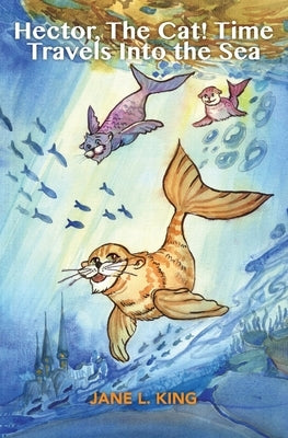 Hector, The Cat! Time Travels Into the Sea: The Fourth Life of Hector, The Cat! by Phan, Kayla