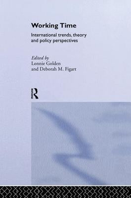 Working Time: International Trends, Theory and Policy Perspectives by Figart, Deborah M.