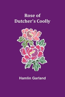 Rose of Dutcher's Coolly by Garland, Hamlin