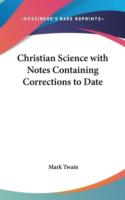 Christian Science with Notes Containing Corrections to Date by Twain, Mark