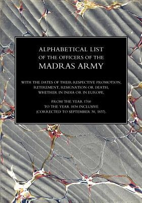 ALPHABETICAL LIST OF THE OFFICERS OF THE INDIAN ARMY 1760 TO THE YEAR 1834Madras by Dodwell