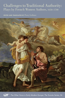 Challenges to Traditional Authority: Plays by French Women Authors, 1650-1700volume 36 by Pascal, Françoise