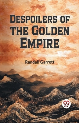 Despoilers of the Golden Empire by Garrett Randall
