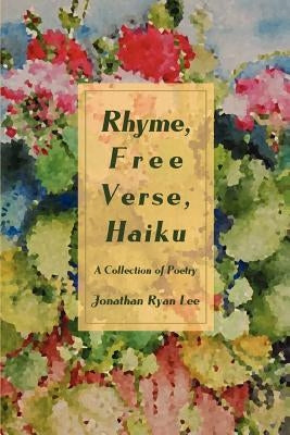 Rhyme, Free Verse, Haiku: A Collection of Poetry by Lee, Jonathan Ryan