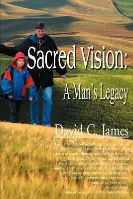Sacred Vision: A Man's Legacy by James, David C.