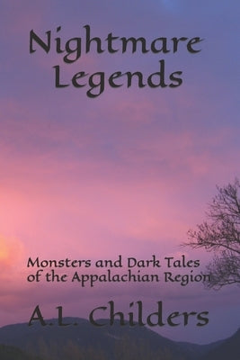 Nightmare Legends: Monsters and Dark Tales of the Appalachian Region by Childers, A. L.