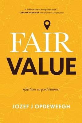 Fair Value: Reflections on Good Business by Opdeweegh, Jozef