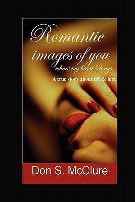 Romantic Images of you: Where my heart belongs by McClure, Don S.