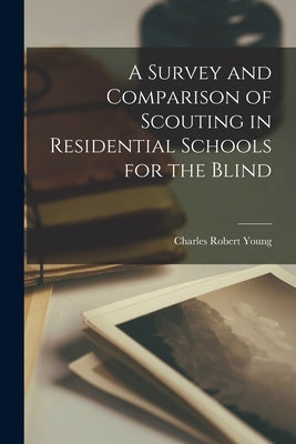 A Survey and Comparison of Scouting in Residential Schools for the Blind by Charles Robert Young