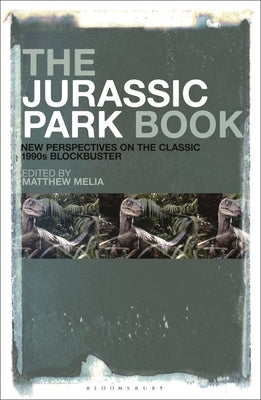 The Jurassic Park Book: New Perspectives on the Classic 1990s Blockbuster by Melia, Matthew