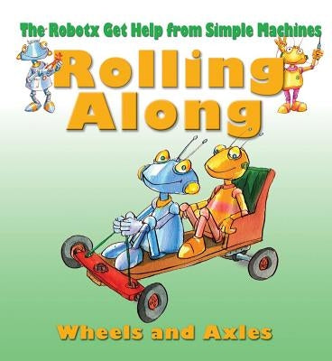 Rolling Along: The Wheel and Axle by Bailey, Gerry