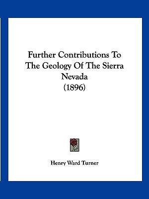 Further Contributions To The Geology Of The Sierra Nevada (1896) by Turner, Henry Ward