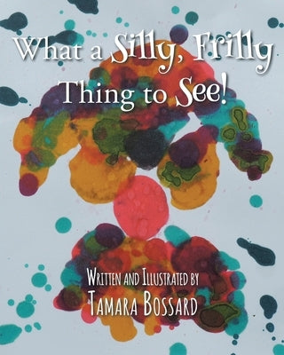 What a Silly, Frilly Thing to See! by Bossard, Tamara