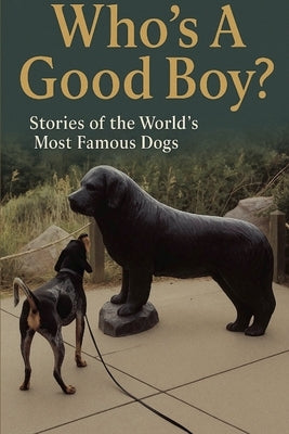 Who's A Good Boy? Stories of the World's Most Famous Dogs by Gelbert, Doug