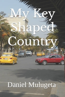 My Key Shaped Country by Mulugeta, Daniel W.