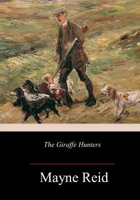 The Giraffe Hunters by Reid, Mayne