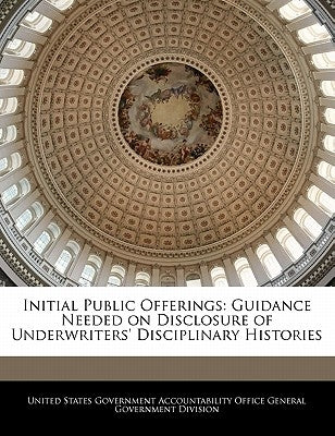 Initial Public Offerings: Guidance Needed on Disclosure of Underwriters' Disciplinary Histories by United States Government Accountability