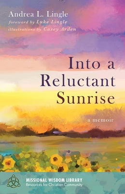 Into a Reluctant Sunrise: A Memoir by Lingle, Andrea L.