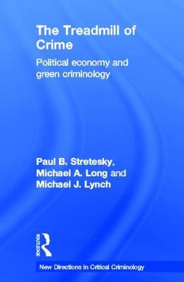 The Treadmill of Crime: Political Economy and Green Criminology by Stretesky, Paul