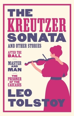 The Kreutzer Sonata and Other Stories: New Translation by Tolstoy, Leo