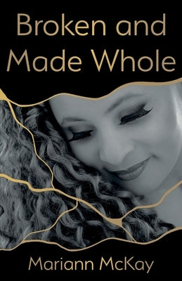 Broken and Made Whole by McKay, Mariann