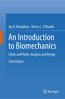 An Introduction to Biomechanics: Solids and Fluids, Analysis and Design by Humphrey, Jay D.