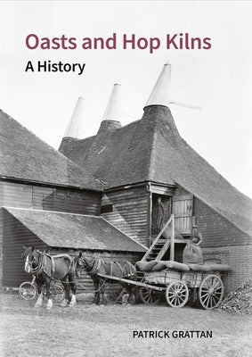 Oasts and Hop Kilns: A History by Grattan, Patrick