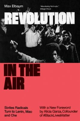 Revolution in the Air: Sixties Radicals Turn to Lenin, Mao and Che by Elbaum, Max