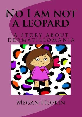 No I am not a leopard: A story about dermatillomania by Hopkin, Megan