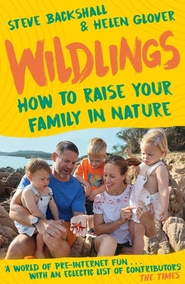 Wildlings: How to Raise Your Family in Nature by Backshall, Steve