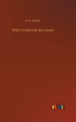 With Frederick the Great by Henty, G. a.
