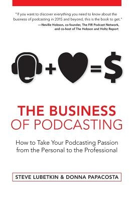 The Business of Podcasting: How to Take Your Podcasting Passion from the Personal to the Professional by Papacosta, Donna