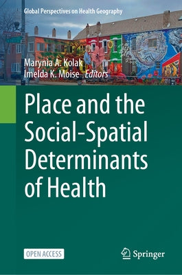 Place and the Social-Spatial Determinants of Health by Kolak, Marynia A.