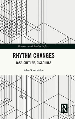 Rhythm Changes: Jazz, Culture, Discourse by Stanbridge, Alan